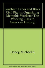 Southern Labor and Black Civil Rights: Organizing Memphis Workers (Working Class in American History)