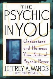 The Psychic in You : Understand and Harness Your Natural Psychic Power