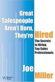 Great Salespeople Aren't Born, They're Hired: The Secrets To Hiring Top Sales Professionals