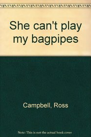 She can't play my bagpipes