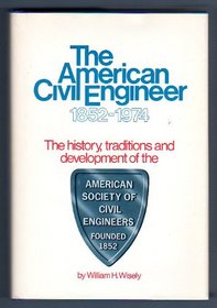 The American Civil Engineer 1852-1974 the History Traditions and Development of the Asce