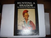 Hunting a Shadow: The Search for Black Hawk (An Eye-Witness Account of the Black Hawk War of 1832)