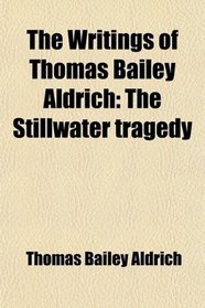 The Writings of Thomas Bailey Aldrich: The Stillwater tragedy
