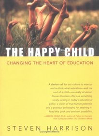 The Happy Child : Changing the Heart of Education