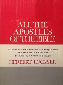 All the Apostles of the Bible: Studies in the Characters of the Apostles, the Men Jesus Chose, and the Message They Proclaimed (All Books)