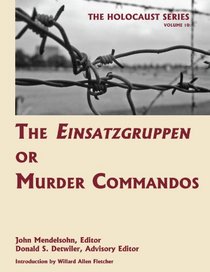 The Einsatzgruppen or Murder Commandos (Volume 10 of The Holocaust: Selected Documents in 18 Volumes) (Holocaust Series)