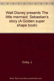 Walt Disney presents The little mermaid: Sebastian's story (A Golden super shape book)