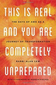 This Is Real and You Are Completely Unprepared : The Days of Awe as a Journey of Transformation