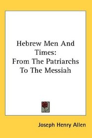 Hebrew Men And Times: From The Patriarchs To The Messiah