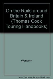 On the Rails Around Britain and Ireland: A Comprehensive Guide to Travel by Train (Thomas Cook Touring Handbooks)