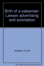 Birth of a salesman: Lawyer advertising and solicitation