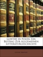 Goethe in Polen: Ein Beitrag Zur Allgemeinen Litteraturgeschichte (German Edition)