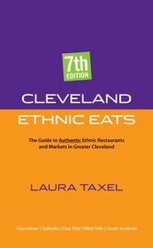 Cleveland Ethnic Eats: The Guide to Authentic Ethnic Restaurants And Markets in Greater Cleveland (Cleveland Ethnic Eats)