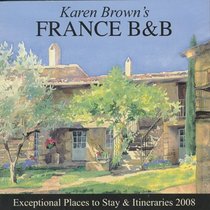 Karen Brown's France, Revised Edition: Bed & Breakfasts & Itineraries 2008 (Karen Brown's France Charming Bed and Breakfast)
