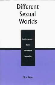 Different Sexual Worlds: Contemporary Case Studies of Sexuality : Contemporary Case Studies of Sexuality