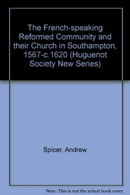 The French-speaking Reformed Community and their Church in Southampton, 1567-c.1620 (Huguenot Society New Series)