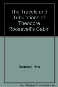 The Travels and Tribulations of Theodore Roosevelt's Cabin