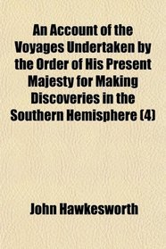 An Account of the Voyages Undertaken by the Order of His Present Majesty for Making Discoveries in the Southern Hemisphere (4)