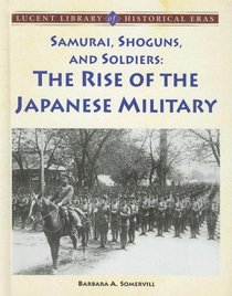 Samurai, Shoguns, and Soldiers: The Rise of the Japanese Military (Lucent Library of Historical Eras)