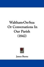 Waltham-On-Sea: Or Conversations In Our Parish (1842)
