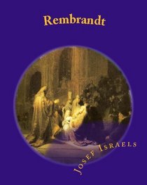 Rembrandt: A Short Study by a Fellow Artist (Volume 1)