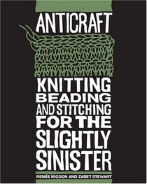 Anticraft: Knitting, Beading, and Stitching for the Slightly Sinister