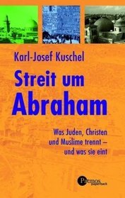 Streit um Abraham. Was Juden, Christen und Muslime trennt - und was sie eint.