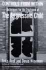 Controls from Within: Techniques for the Treatment of the Aggressive Child