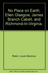 No Place on Earth; Ellen Glasgow, James Branch Cabell, and Richmond-In-Virginia,