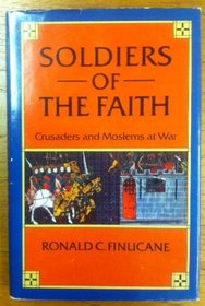 Soldiers of the Faith: Crusaders and Moslems at War (Everyman University Library)