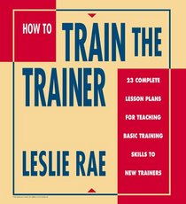 How to Train the Trainer: 23 Complete  Lesson Plans for Teaching Basic Training Skills to New Trainers, 2 Volumes in 1