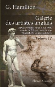 Galerie des artistes anglais, depuis Hogarth jusqu' nos jours, ou suite de 288 gravures de leur productions les plus estimes: En quatre volumes. Volume 4 (French Edition)