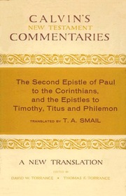 The Second Epistle of Paul to the Corinthians, the Epistles to Timothy, Titus, and Philemon (Calvin's New Testament Commentaries)