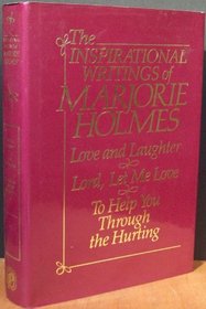 The Inspirational Writings of Marjorie Holmes: Love and Laughter, Lord Let Me Love, To Help You Through the Hurting