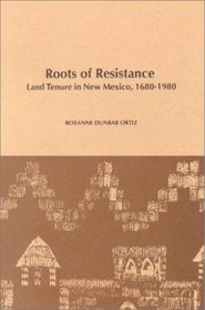 Roots of Resistance: Land Tenure in New Mexico, 1680-1980 (Monograph (University of California, Los Angeles. Chicano Studies Research Center. Publications), ... Research Center. Publications), No. 10.)