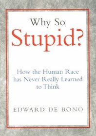 Why So Stupid?: How the Human Race Has Never Really Learned to Think