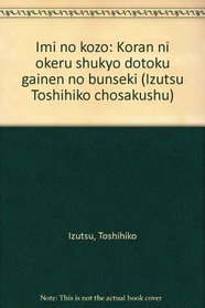 Imi no kozo: Koran ni okeru shukyo dotoku gainen no bunseki (Izutsu Toshihiko chosakushu) (Japanese Edition)