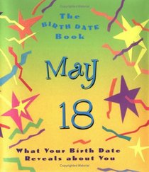 The Birth Date Book May 18: What Your Birthday Reveals About You (Birth Date Books)