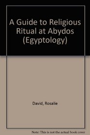 A Guide to Religious Ritual at Abydos (Egyptology Series)