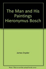 Hieronymus Bosch: The Man and His Paintings
