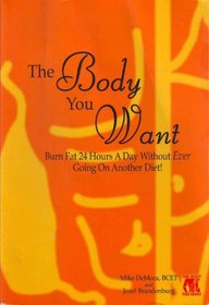 The Body You Want; Burn Fat 24 Hours a Day Without Ever Going on Another Diet!
