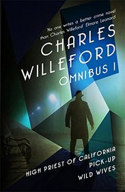 Charles Willeford Omnibus: 1: High Priest of California, Pick-Up, Wild Wives