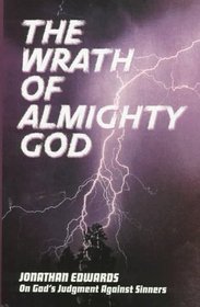 The Wrath of Almighty God: (Jonathan Edwards on God's Judgment Against Sinners) (Great Awakening Writings (1725-1760))