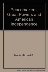 Peacemakers:  the Great Powers and American Independence