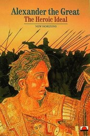 Alexander the Great: The Heroic Ideal (New Horizons)