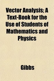 Vector Analysis; A Text-Book for the Use of Students of Mathematics and Physics
