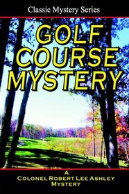 Golf Course Mystery: A Colonel Ashley Adventure