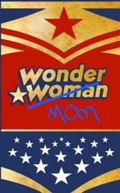 Wonder Mom: Mothers Day Gifts / Baby Shower Gifts ( Wonder Woman Themed Ruled Notebook ) (Statement Series)