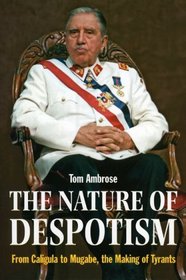 The Nature Of Despotism: From Caligula to Mugabe, the Making of Tyrants