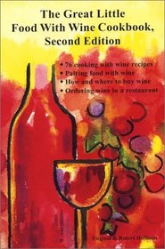 The Great Little Food With Wine Cookbook: 76 Cooking With Wine Recipes, Pairing Food With Wine, How and Where to Buy Wine, Ordering Wine in a Restaurant
